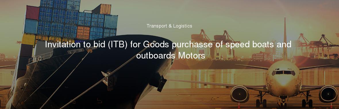 Invitation to bid (ITB) for Goods purchasse of speed boats and outboards Motors