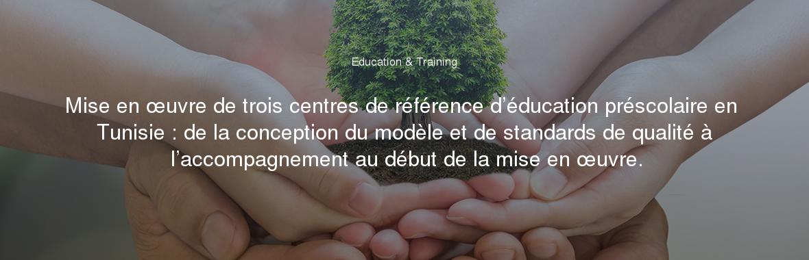 Mise en œuvre de trois centres de référence d’éducation préscolaire en Tunisie : de la conception du modèle et de standards de qualité à l’accompagnement au début de la mise en œuvre.