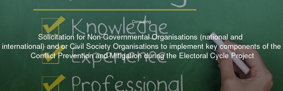 Solicitation for Non-Governmental Organisations (national and international) and or Civil Society Organisations to implement key components of the Conflict Prevention and Mitigation during the Electoral Cycle Project