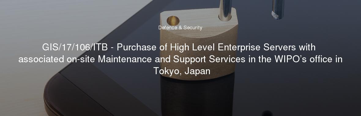 GIS/17/106/ITB - Purchase of High Level Enterprise Servers with associated on-site Maintenance and Support Services in the WIPO’s office in Tokyo, Japan