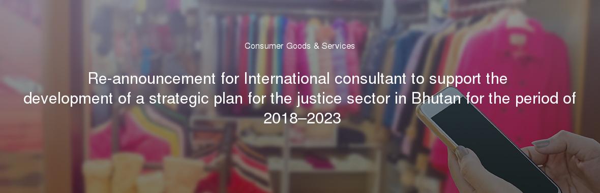 Re-announcement for International consultant to support the development of a strategic plan for the justice sector in Bhutan for the period of 2018–2023
