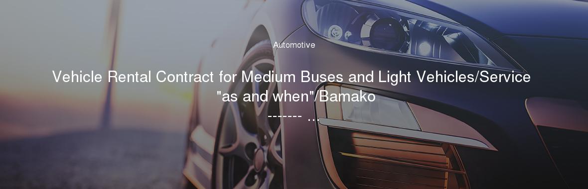 Vehicle Rental Contract for Medium Buses and Light Vehicles/Service "as and when"/Bamako
------- ...