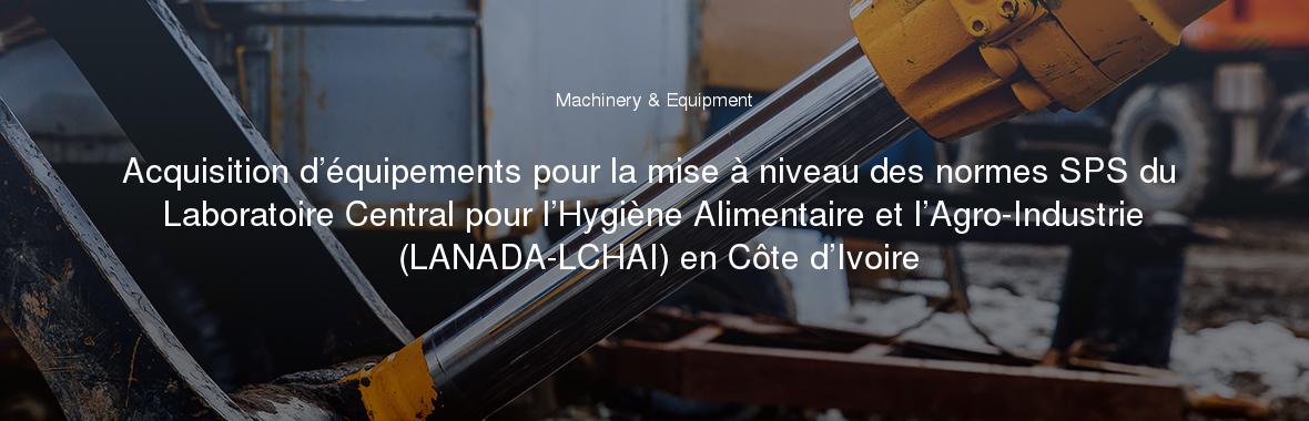 Acquisition d’équipements pour la mise à niveau des normes SPS du Laboratoire Central pour l’Hygiène Alimentaire et l’Agro-Industrie (LANADA-LCHAI) en Côte d’Ivoire