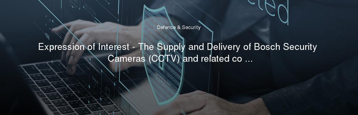 Expression of Interest - The Supply and Delivery of Bosch Security Cameras (CCTV) and related co ...