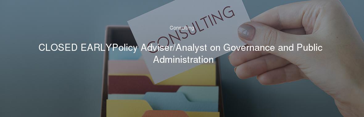 CLOSED EARLYPolicy Adviser/Analyst on Governance and Public Administration