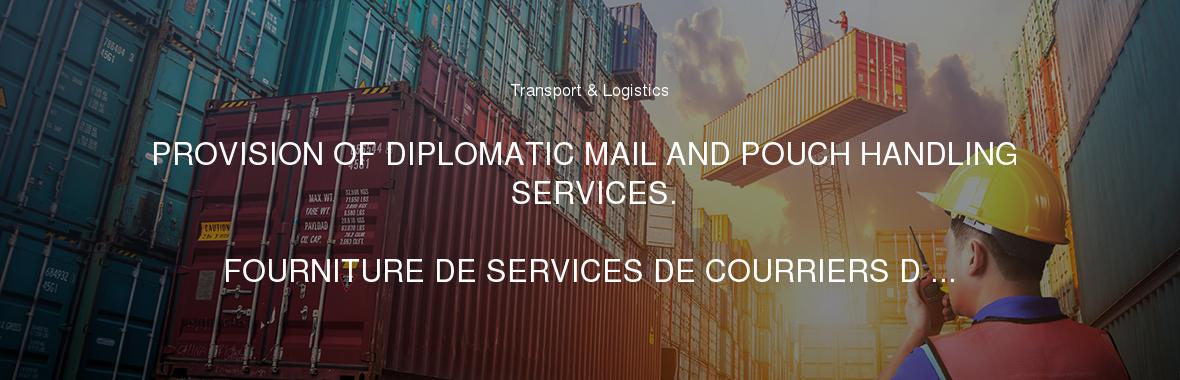 PROVISION OF DIPLOMATIC MAIL AND POUCH HANDLING SERVICES.

FOURNITURE DE SERVICES DE COURRIERS D ...