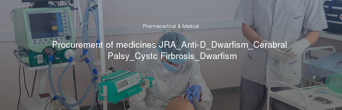 Procurement of medicines JRA_Anti-D_Dwarfism_Cerabral Palsy_Cystc Firbrosis_Dwarfism