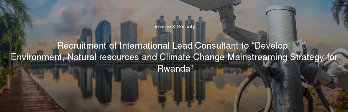 Recruitment of International Lead Consultant to “Develop Environment, Natural resources and Climate Change Mainstreaming Strategy for Rwanda”