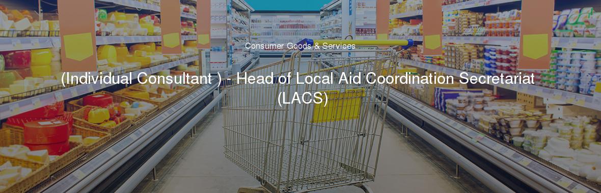 (Individual Consultant ) - Head of Local Aid Coordination Secretariat (LACS)