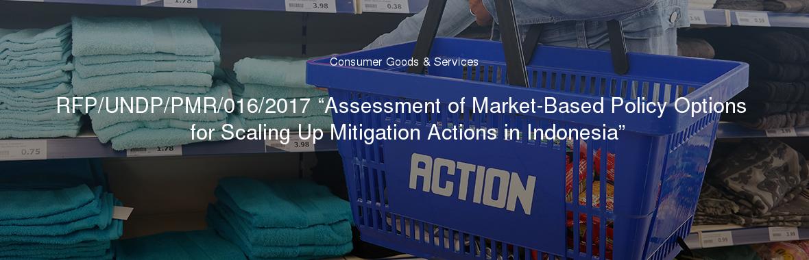 RFP/UNDP/PMR/016/2017 “Assessment of Market-Based Policy Options for Scaling Up Mitigation Actions in Indonesia”