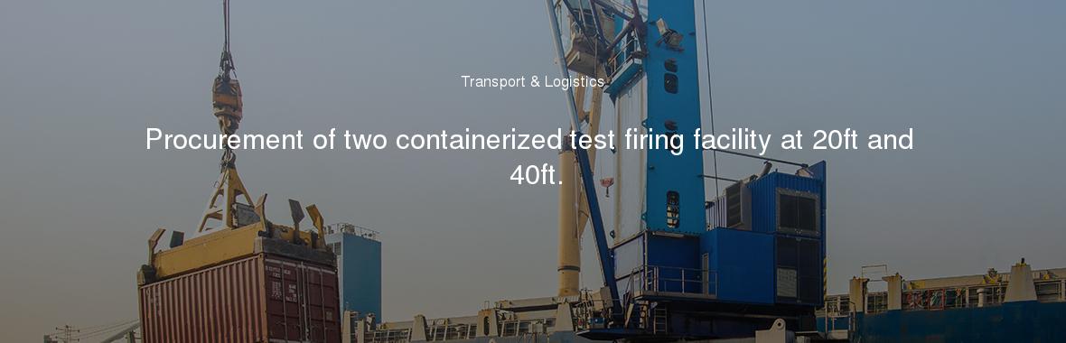 Procurement of two containerized test firing facility at 20ft and 40ft.