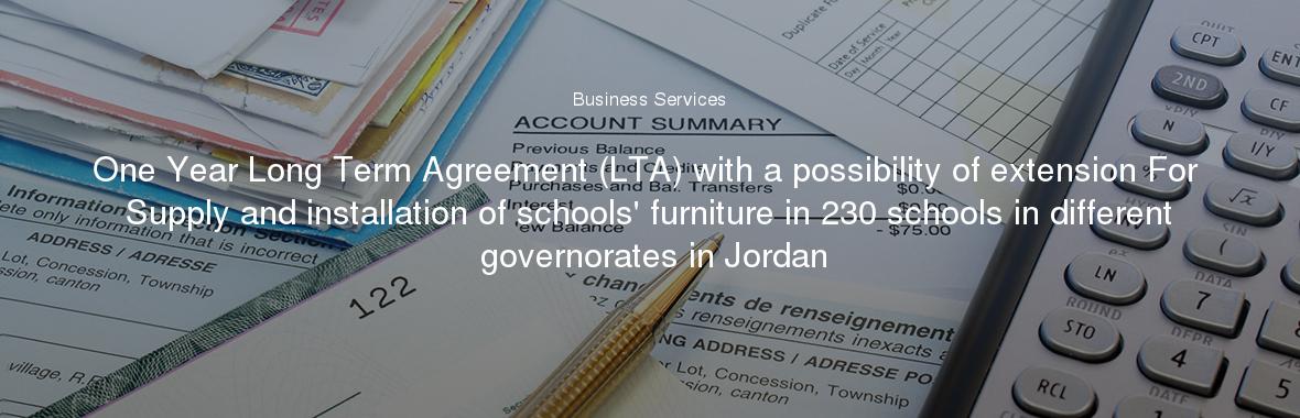 One Year Long Term Agreement (LTA) with a possibility of extension For Supply and installation of schools' furniture in 230 schools in different governorates in Jordan