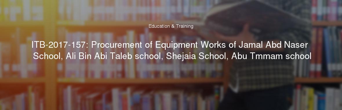 ITB-2017-157: Procurement of Equipment Works of Jamal Abd Naser School, Ali Bin Abi Taleb school, Shejaia School, Abu Tmmam school