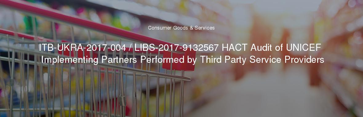 ITB-UKRA-2017-004 / LIBS-2017-9132567 HACT Audit of UNICEF Implementing Partners Performed by Third Party Service Providers