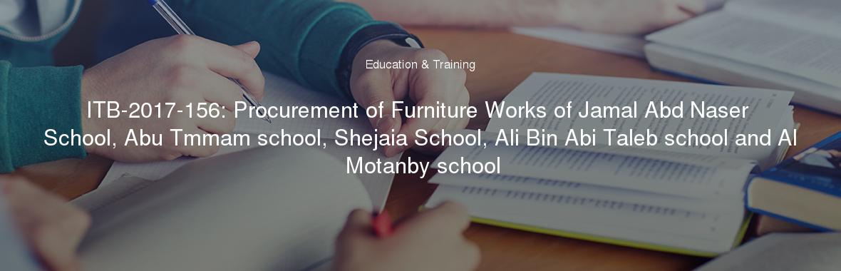 ITB-2017-156: Procurement of Furniture Works of Jamal Abd Naser School, Abu Tmmam school, Shejaia School, Ali Bin Abi Taleb school and Al Motanby school