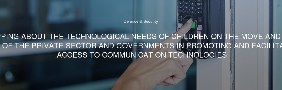 "MAPPING ABOUT THE TECHNOLOGICAL NEEDS OF CHILDREN ON THE MOVE AND THE ROLE OF THE PRIVATE SECTOR AND GOVERNMENTS IN PROMOTING AND FACILITATING ACCESS TO COMMUNICATION TECHNOLOGIES