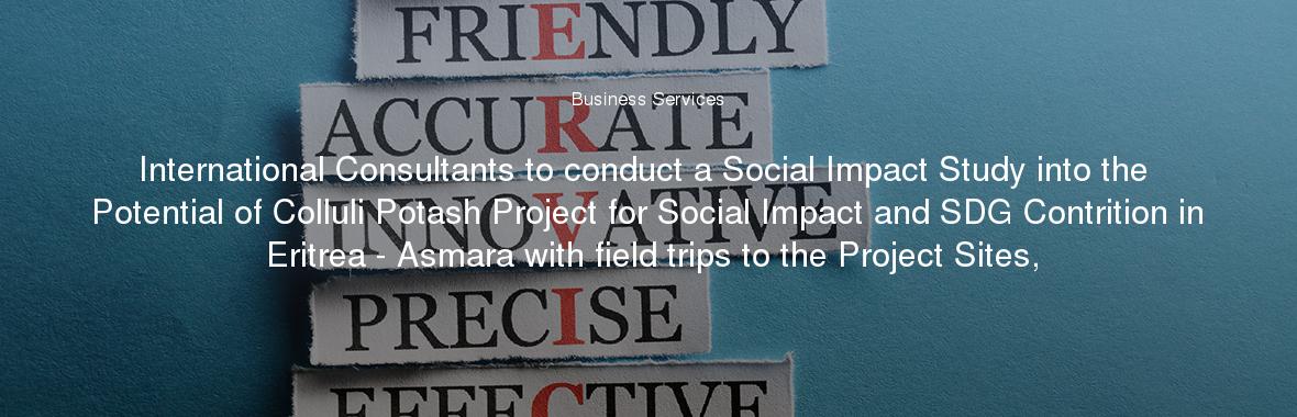 International Consultants to conduct a Social Impact Study into the Potential of Colluli Potash Project for Social Impact and SDG Contrition in Eritrea - Asmara with field trips to the Project Sites,