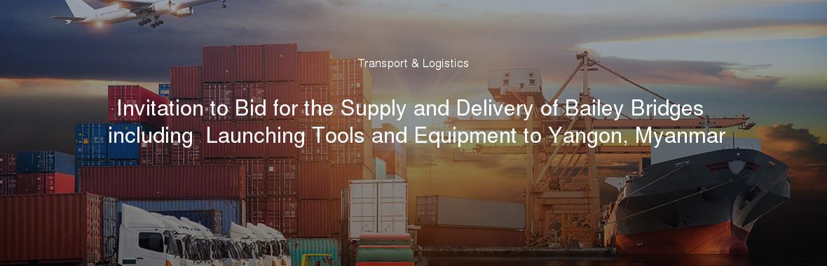 Invitation to Bid for the Supply and Delivery of Bailey Bridges including  Launching Tools and Equipment to Yangon, Myanmar