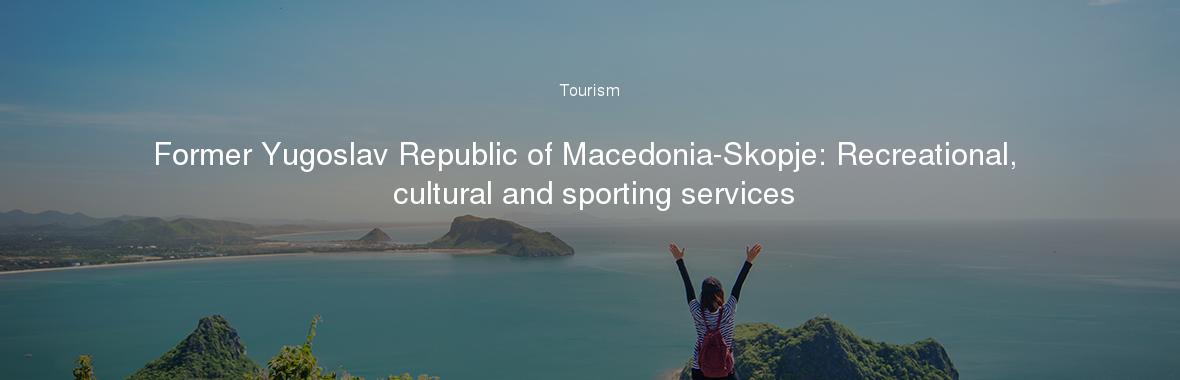 Former Yugoslav Republic of Macedonia-Skopje: Recreational, cultural and sporting services