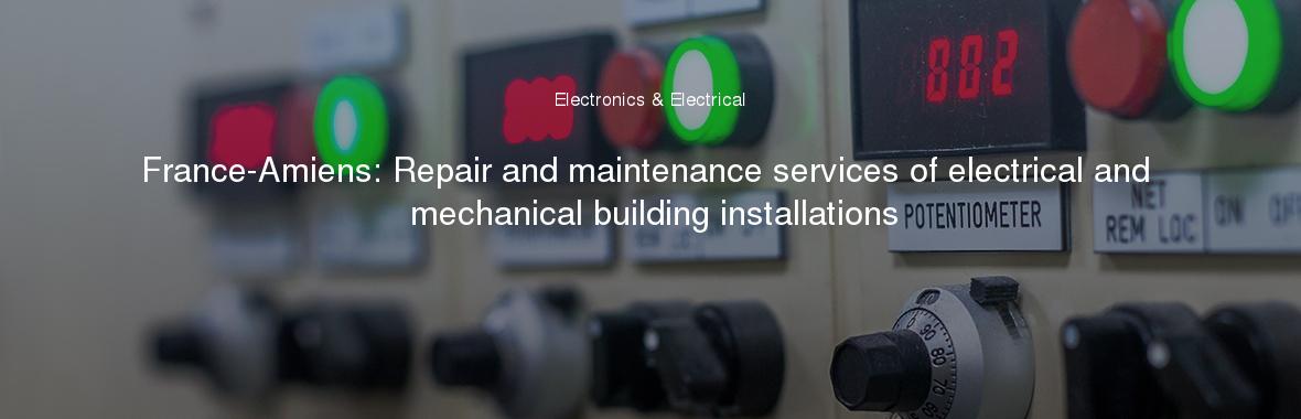 France-Amiens: Repair and maintenance services of electrical and mechanical building installations