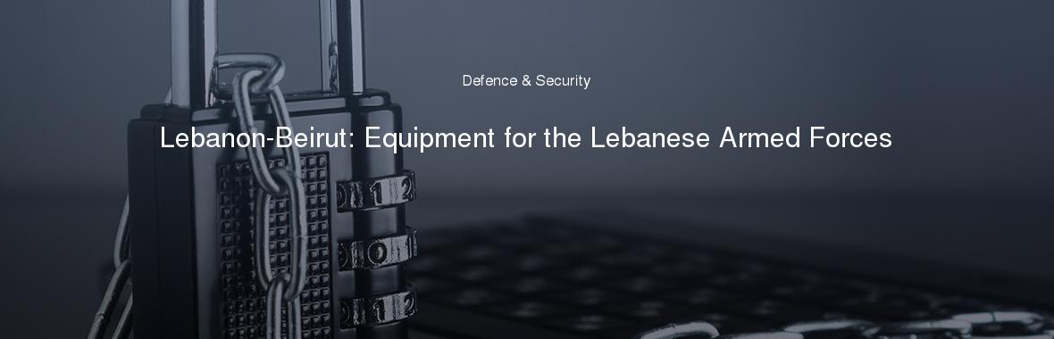 Lebanon-Beirut: Equipment for the Lebanese Armed Forces