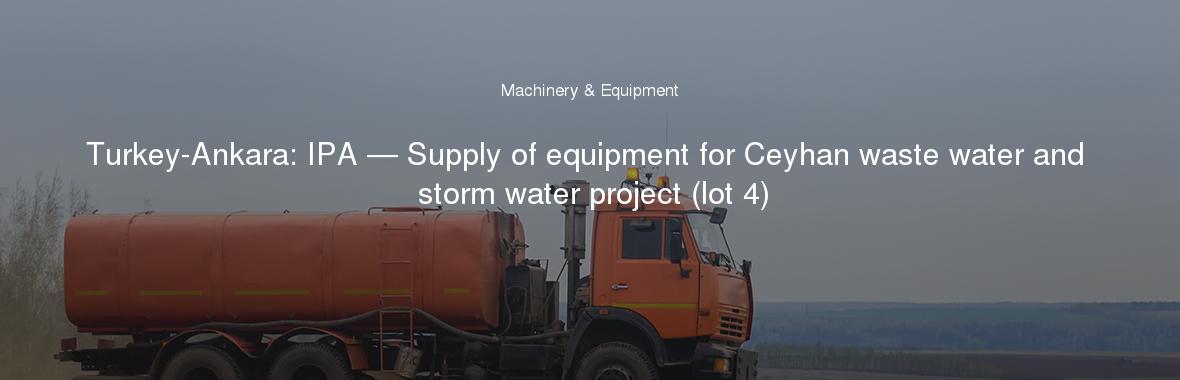 Turkey-Ankara: IPA — Supply of equipment for Ceyhan waste water and storm water project (lot 4)