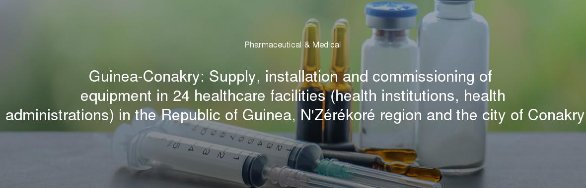 Guinea-Conakry: Supply, installation and commissioning of equipment in 24 healthcare facilities (health institutions, health administrations) in the Republic of Guinea, N'Zérékoré region and the city of Conakry