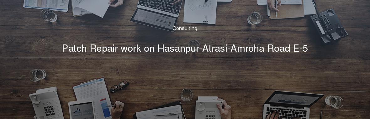 Patch Repair work on Hasanpur-Atrasi-Amroha Road E-5