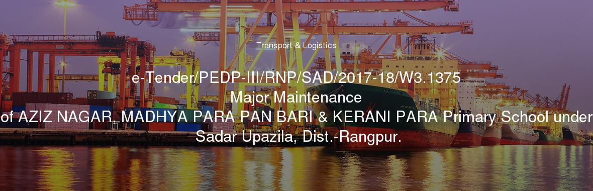 e-Tender/PEDP-III/RNP/SAD/2017-18/W3.1375
	Major Maintenance of AZIZ NAGAR, MADHYA PARA PAN BARI & KERANI PARA Primary School under Sadar Upazila, Dist.-Rangpur.