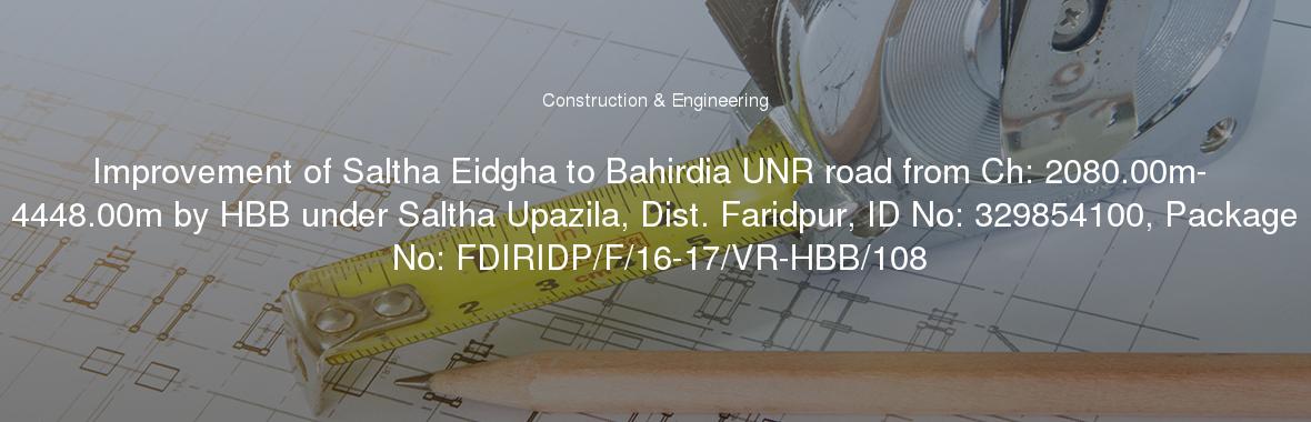 Improvement of Saltha Eidgha to Bahirdia UNR road from Ch: 2080.00m- 4448.00m by HBB under Saltha Upazila, Dist. Faridpur, ID No: 329854100, Package No: FDIRIDP/F/16-17/VR-HBB/108