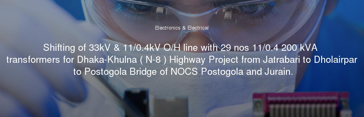 Shifting of 33kV & 11/0.4kV O/H line with 29 nos 11/0.4 200 kVA transformers for Dhaka-Khulna ( N-8 ) Highway Project from Jatrabari to Dholairpar to Postogola Bridge of NOCS Postogola and Jurain.
