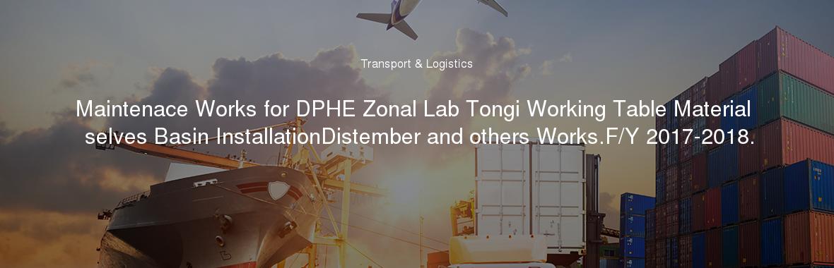 Maintenace Works for DPHE Zonal Lab Tongi Working Table Material selves Basin InstallationDistember and others Works.F/Y 2017-2018.