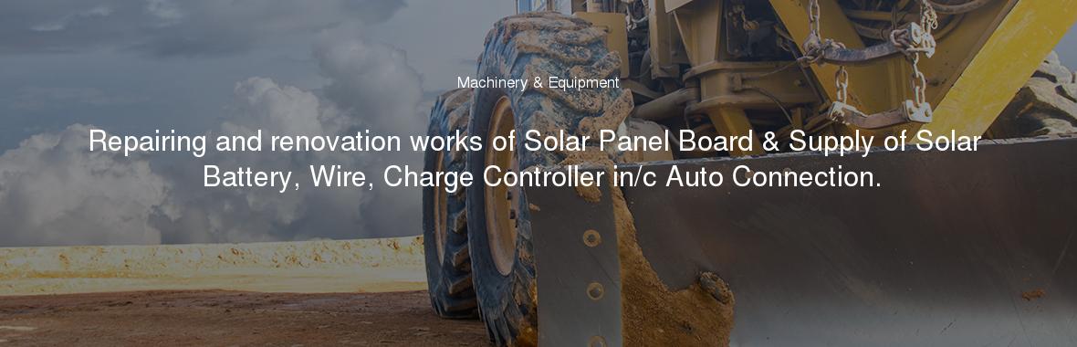 Repairing and renovation works of Solar Panel Board & Supply of Solar Battery, Wire, Charge Controller in/c Auto Connection.