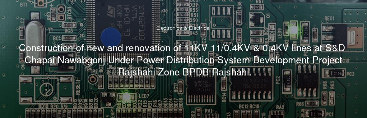 Construction of new and renovation of 11KV 11/0.4KV & 0.4KV lines at S&D Chapai Nawabgonj Under Power Distribution System Development Project Rajshahi Zone BPDB Rajshahi.