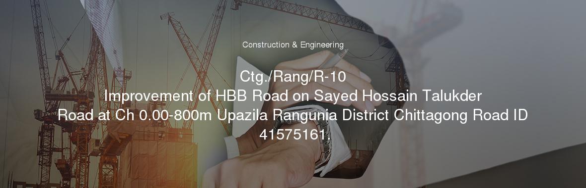 Ctg./Rang/R-10
	Improvement of HBB Road on Sayed Hossain Talukder Road at Ch 0.00-800m Upazila Rangunia District Chittagong Road ID 41575161.
