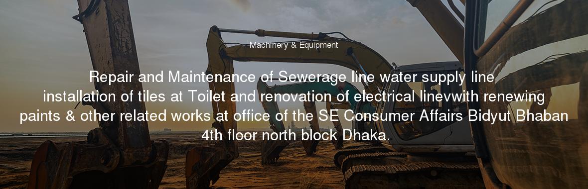 Repair and Maintenance of Sewerage line water supply line installation of tiles at Toilet and renovation of electrical linevwith renewing paints & other related works at office of the SE Consumer Affairs Bidyut Bhaban 4th floor north block Dhaka.