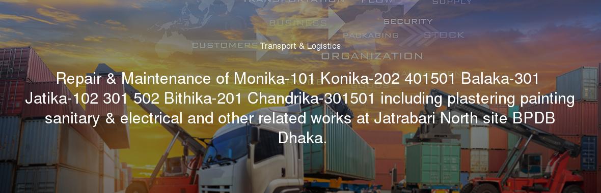 Repair & Maintenance of Monika-101 Konika-202 401501 Balaka-301 Jatika-102 301 502 Bithika-201 Chandrika-301501 including plastering painting sanitary & electrical and other related works at Jatrabari North site BPDB Dhaka.