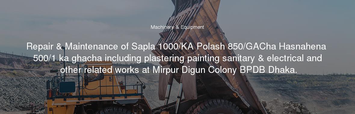 Repair & Maintenance of Sapla 1000/KA Polash 850/GACha Hasnahena 500/1 ka ghacha including plastering painting sanitary & electrical and other related works at Mirpur Digun Colony BPDB Dhaka.