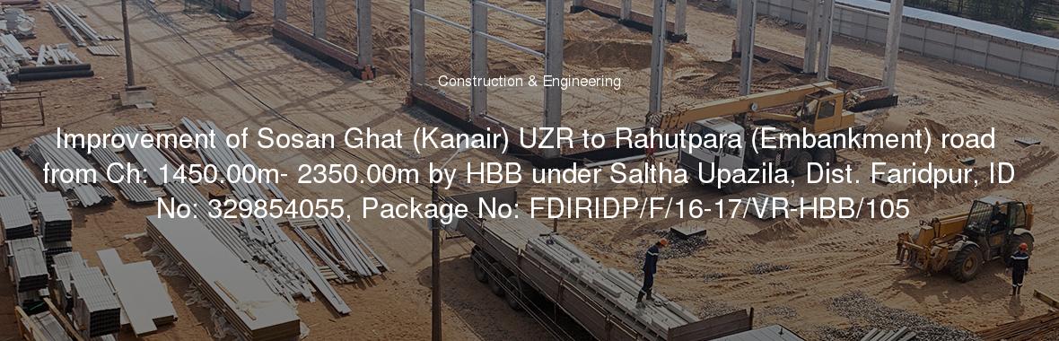Improvement of Sosan Ghat (Kanair) UZR to Rahutpara (Embankment) road from Ch: 1450.00m- 2350.00m by HBB under Saltha Upazila, Dist. Faridpur, ID No: 329854055, Package No: FDIRIDP/F/16-17/VR-HBB/105