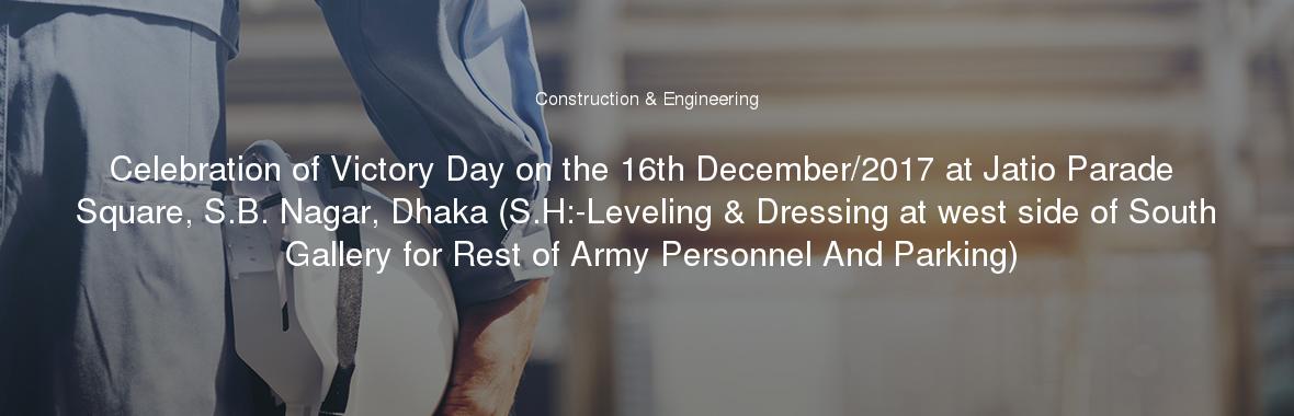 Celebration of Victory Day on the 16th December/2017 at Jatio Parade Square, S.B. Nagar, Dhaka (S.H:-Leveling & Dressing at west side of South Gallery for Rest of Army Personnel And Parking)