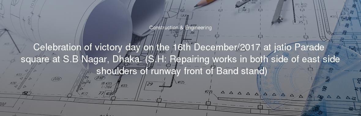 Celebration of victory day on the 16th December/2017 at jatio Parade square at S.B Nagar, Dhaka. (S.H: Repairing works in both side of east side shoulders of runway front of Band stand)