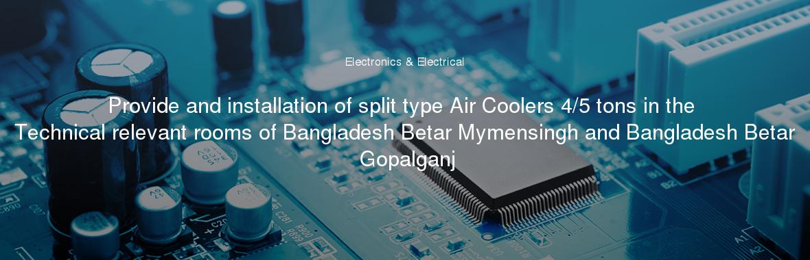 Provide and installation of split type Air Coolers 4/5 tons in the Technical relevant rooms of Bangladesh Betar Mymensingh and Bangladesh Betar Gopalganj