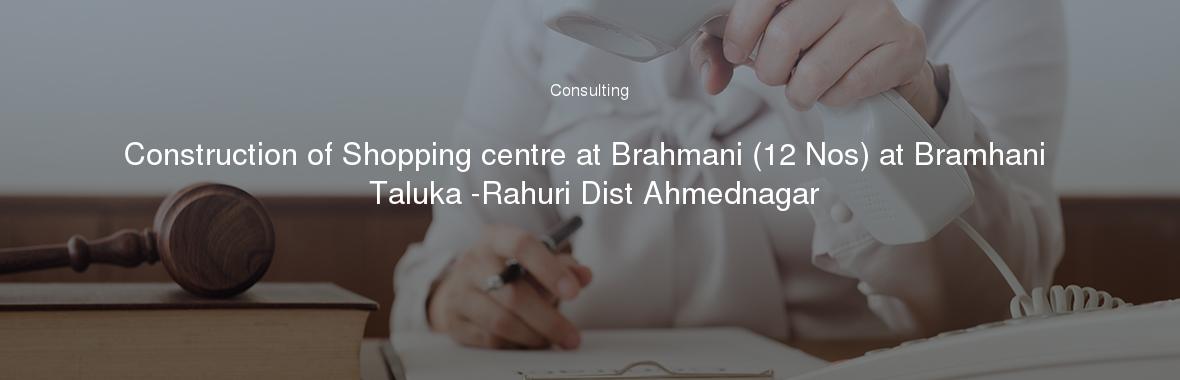 Construction of Shopping centre at Brahmani (12 Nos) at Bramhani Taluka -Rahuri Dist Ahmednagar
