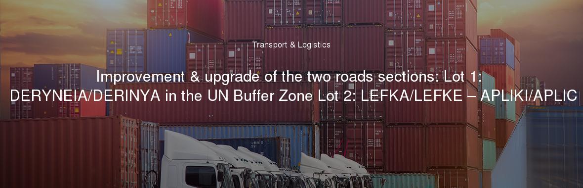Improvement & upgrade of the two roads sections: Lot 1: DERYNEIA/DERINYA in the UN Buffer Zone Lot 2: LEFKA/LEFKE – APLIKI/APLIC