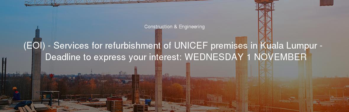 (EOI) - Services for refurbishment of UNICEF premises in Kuala Lumpur - Deadline to express your interest: WEDNESDAY 1 NOVEMBER