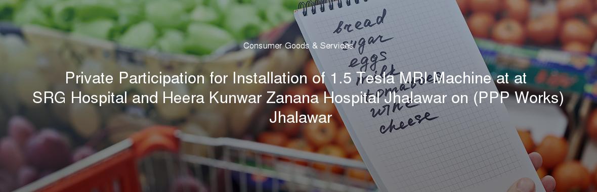 Private Participation for Installation of 1.5 Tesla MRI Machine at at SRG Hospital and Heera Kunwar Zanana Hospital Jhalawar on (PPP Works) Jhalawar