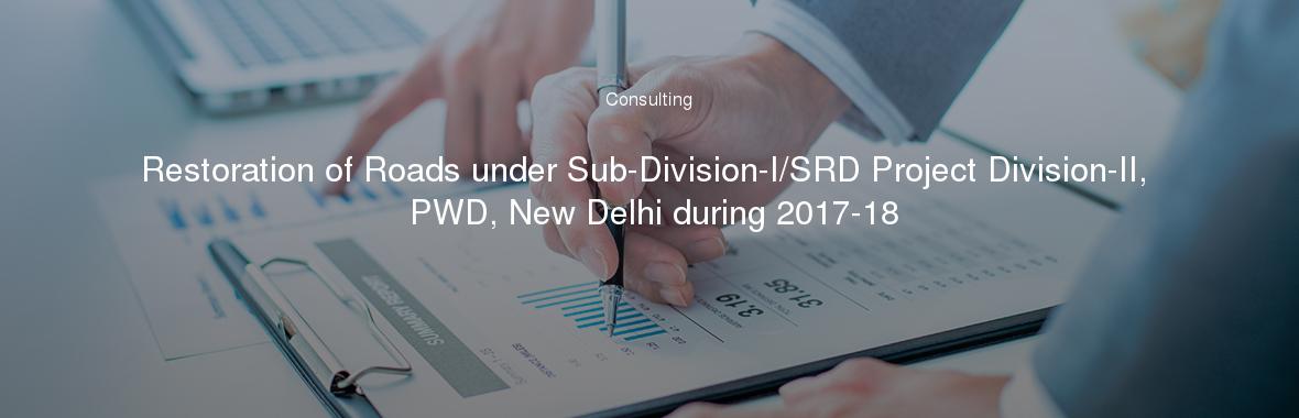 Restoration of Roads under Sub-Division-I/SRD Project Division-II, PWD, New Delhi during 2017-18