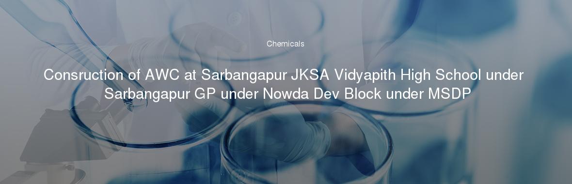 Consruction of AWC at Sarbangapur JKSA Vidyapith High School under Sarbangapur GP under Nowda Dev Block under MSDP