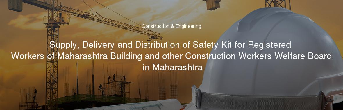 Supply, Delivery and Distribution of Safety Kit for Registered Workers of Maharashtra Building and other Construction Workers Welfare Board in Maharashtra