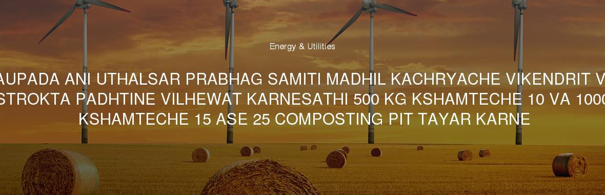 NAUPADA ANI UTHALSAR PRABHAG SAMITI MADHIL KACHRYACHE VIKENDRIT VA SHASTROKTA PADHTINE VILHEWAT KARNESATHI 500 KG KSHAMTECHE 10 VA 1000 KIG KSHAMTECHE 15 ASE 25 COMPOSTING PIT TAYAR KARNE